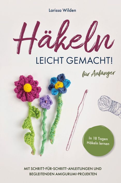 Text: "Häkeln leicht gemacht! für Anfänger. In 18 Tagen Häkeln lernen." Darunter bunte gehäkelte Blumen, Häkelnadel, Garn.