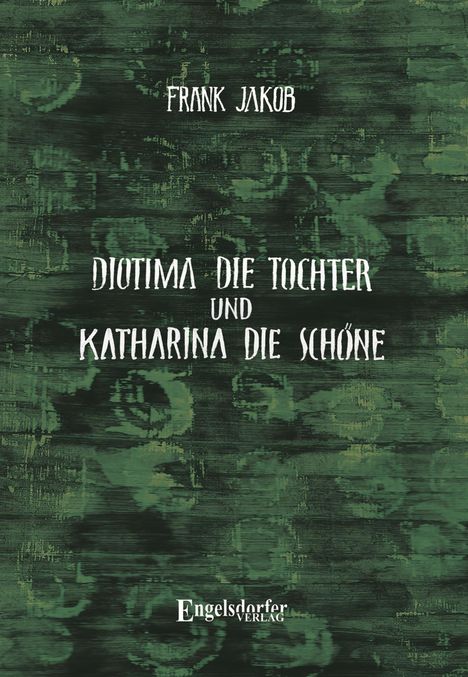 Frank Jakob: Diotima die Tochter und Katharina die Schöne, Buch