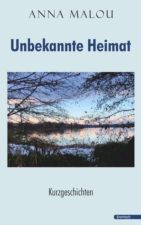 „ANNA MALOU – Unbekannte Heimat. Kurzgeschichten.“ Oben und unten stehen Texte, darunter ein See im Winter.