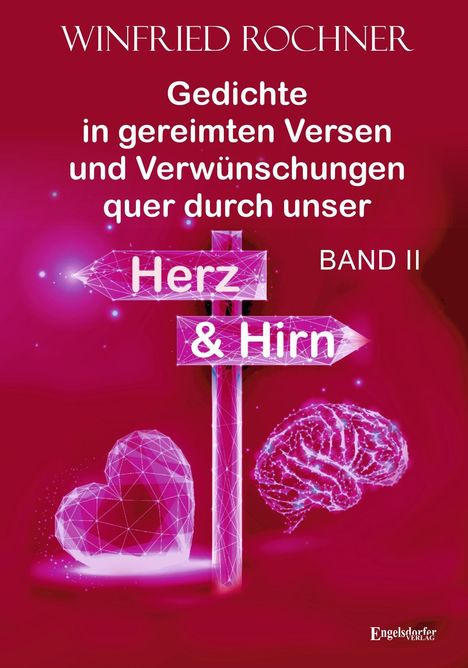 WINFRIED ROCHNER, Gedichte in gereimten Versen und Verwünschungen quer durch unser Herz & Hirn, BAND II. Illustration: Herz, Gehirn, Schilder.