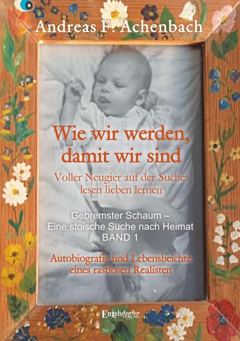 Andreas F. Achenbach, "Wie wir werden, damit wir sind" und "Autobiografie und Lebensbeichte eines rastlosen Realisten". Foto eines Babys.
