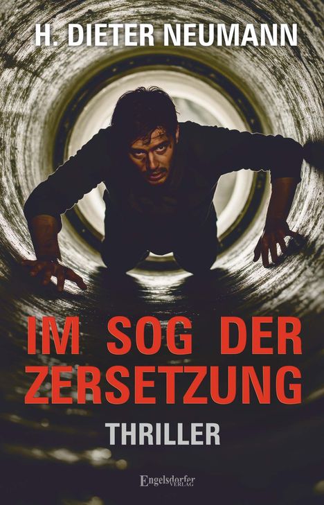 „H. Dieter Neumann, IM SOG DER ZERSETZUNG, THRILLER.“ Ein Mann kriecht durch einen beleuchteten Tunnel.