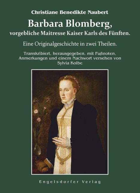 Text: "Christiane Benedikte Naubert. Barbara Blomberg, vorgebliche Maitresse Kaiser Karls des Fünften. Eine Originalgeschichte in zwei Theilen. Transkribiert, herausgegeben, mit Fußnoten, Anmerkungen und einem Nachwort versehen von Sylvia Kolbe. Engelsdorfer Verlag." Unten ein Porträt einer Frau in historischer Kleidung.