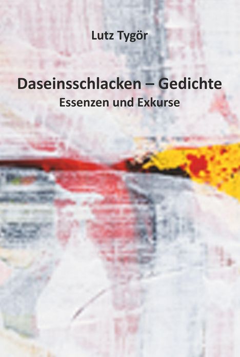 Titel: "Daseinsschlacken – Gedichte, Essenzen und Exkurse" von Lutz Tygör. Abstrakte Malerei in Rot, Gelb und Grau.