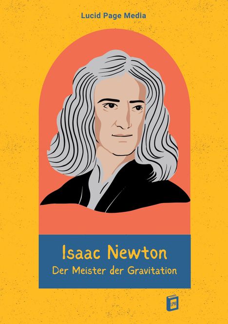 Isaac Newton, Der Meister der Gravitation. Illustration eines Mannes mit grauem Haar auf orange-gelbem Hintergrund.