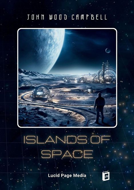 "John Wood Campbell", "ISLANDS OF SPACE", "Lucid Page Media". Illustration: Mondlandschaft mit Kuppeln und großem Planeten.