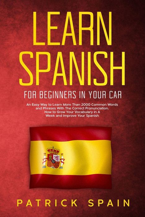 Text: "Learn Spanish for Beginners in Your Car". Spanische Flagge im Hintergrund. Autor: Patrick Spain.