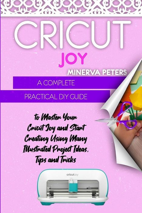 Text: "Cricut Joy", "Minerva Peters", "A Complete Practical DIY Guide". Oben Spitze, eine Maschine unten, seitlich Kind mit Schere.