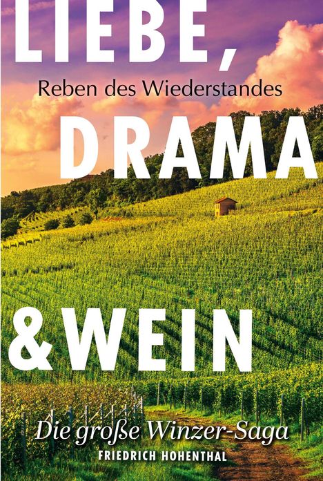 "LIEBE, DRAMA & WEIN. Reben des Widerstandes. Die große Winzer-Saga. Friedrich Hohenthal." Weinberg mit kleinem Haus.