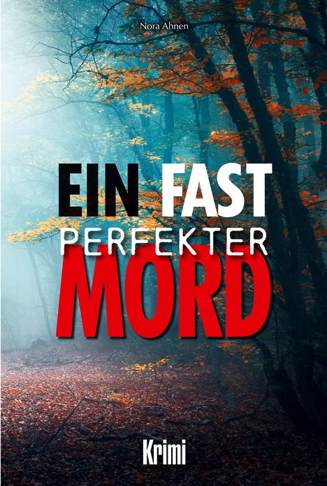 "Ein fast perfekter Mord" von Nora Ahnen. Krimi. Nebeliger Wald mit orange-roten Blättern.