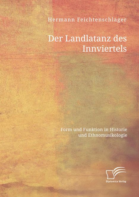 Hermann Feichtenschlager: Der Landlatanz des Innviertels. Form und Funktion in Historie und Ethnomusikologie, Buch