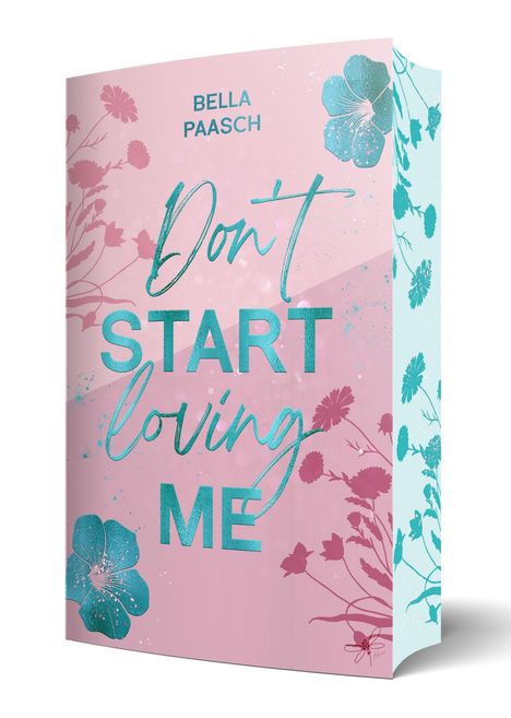 Text: "BELLA PAASCH Don't START loving ME". 
Design: Rosa Hintergrund, türkisfarbene und rosa Blumen.