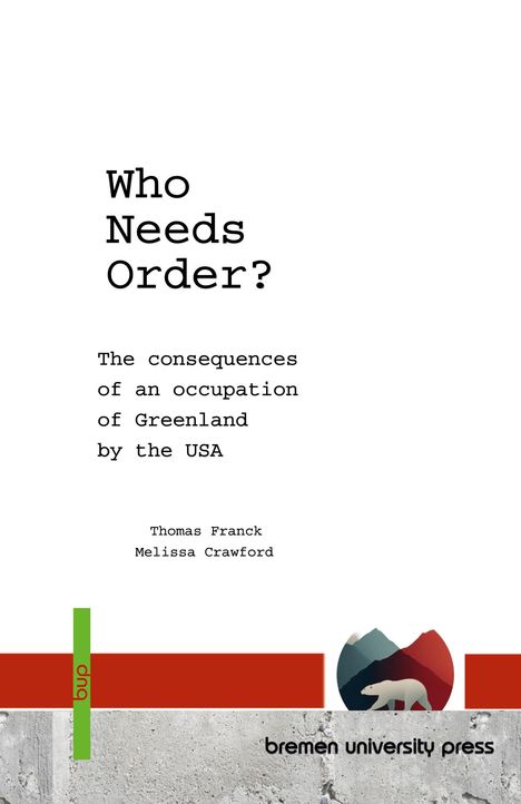 "Who Needs Order? The consequences of an occupation of Greenland by the USA." Autoren: Thomas Franck, Melissa Crawford. Unten links ein Logo von "bremen university press".