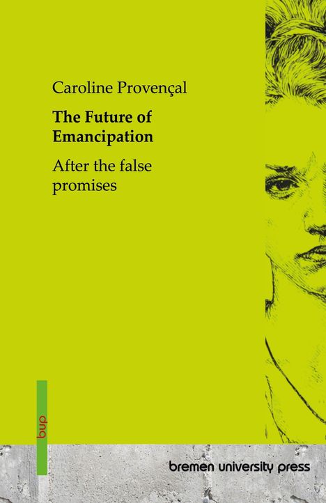 Oben links: Caroline Provençal, The Future of Emancipation, After the false promises. Rechts Zeichnung eines Gesichts. Unten: bremen university press.