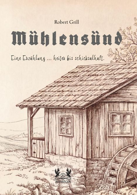 "Mühlensünd", Robert Grill, "Eine Erzählung... Heiter bis Schicksalhaft." Illustration einer alten Mühle mit Wasserrad.