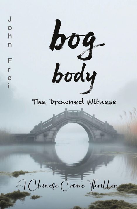 "bog body," "The Drowned Witness," "A Chinese Crime Thriller," "John Frei." Nebelige Szene mit einer alten Steinbrücke.