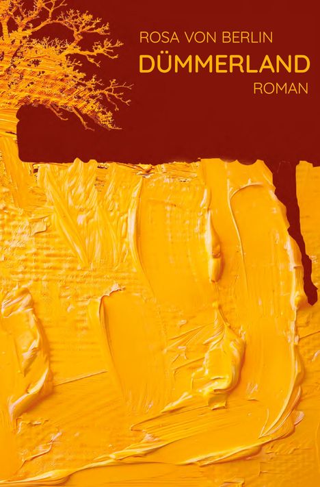 Titel: "Rosa von Berlin: Dümmerland - Roman"; oben Baum, unten gelbe Pinselstriche.