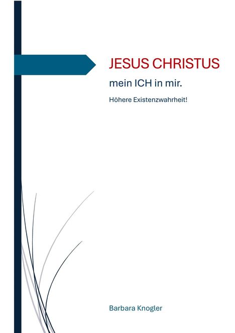 "JESUS CHRISTUS, mein ICH in mir. Höhere Existenzwahrheit!" Links blauer Pfeil, unten wellenförmige Linien. Autorin: Barbara Knogler.