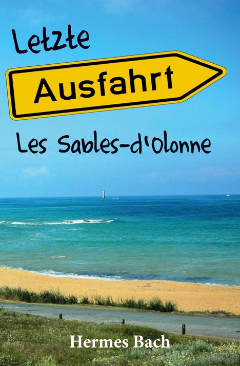 Text: "Letzte Ausfahrt Les Sables-d'Olonne, Hermes Bach". Ein gelbes Straßenschild vor Strand und Meer.