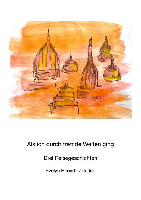 Text: "Als ich durch fremde Welten ging. Drei Reisegeschichten. Evelyn Rheydt-Zilleßen." Illustration: Abstrakte Gebäude in Orange.