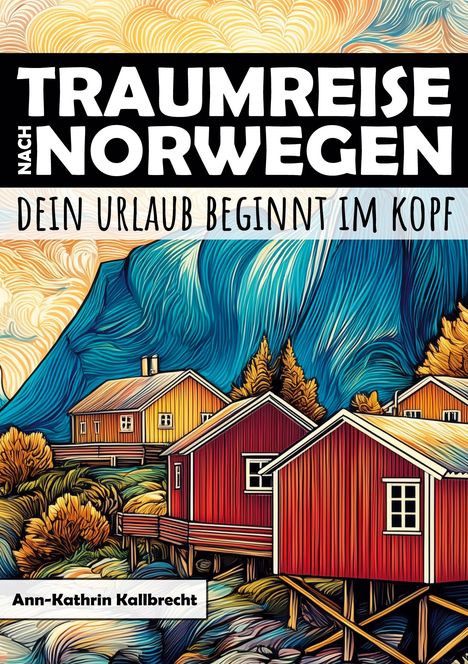 "TRAUMREISE NACH NORWEGEN", "DEIN URLAUB BEGINNT IM KOPF", "Ann-Kathrin Kallbrecht". Illustration von Hütten und Bergen.