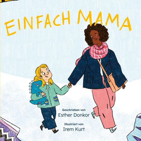 "Einfach Mama", geschrieben von Esther Donkor und illustriert von Irem Kurt. Frau und Kind halten sich an der Hand.