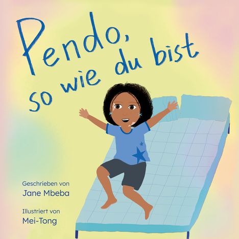 "Pendo, so wie du bist" in blauer Schrift; darunter "Geschrieben von Jane Mbeba, Illustriert von Mei-Tong"; Kind springt auf Bett.