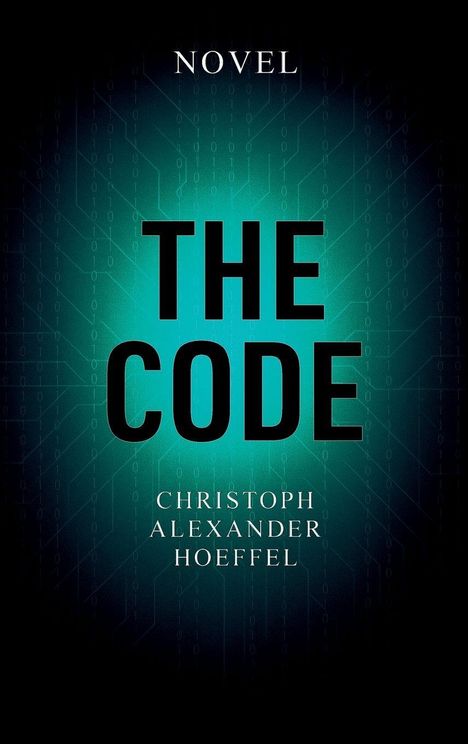 Text oben: "NOVEL". Groß in der Mitte: "THE CODE". Unten: "CHRISTOPH ALEXANDER HOEFFEL". Hintergrund: Binärcode-Muster.