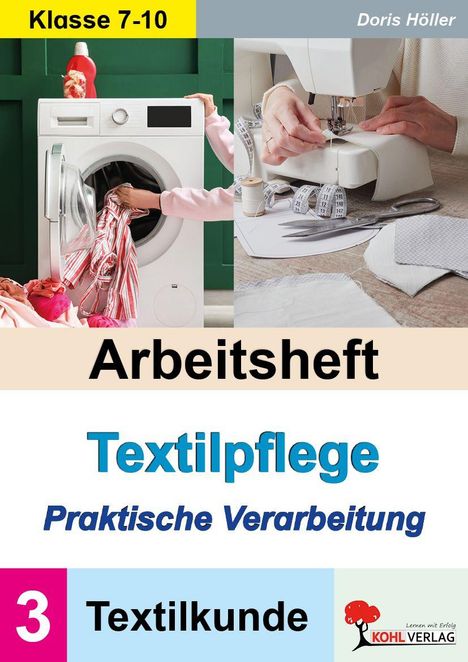 Klasse 7-10. Doris Höller. Arbeitsheft Textilpflege: Praktische Verarbeitung. Textilkunde 3. Waschmaschine, Nähmaschine.