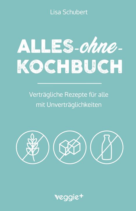 "Alles-ohne-Kochbuch", verträgliche Rezepte. Symbole: ohne Weizen, Zucker, Milch. Veggie+ Logo unten.
