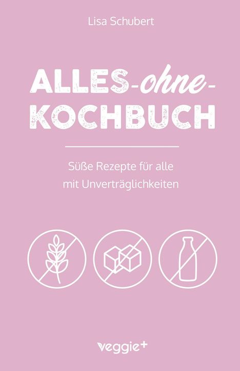 Titel: "Alles-ohne-Kochbuch". Untertitel: "Süße Rezepte für alle mit Unverträglichkeiten". 
Drei Icons: glutenfrei, zuckerfrei, laktosefrei.