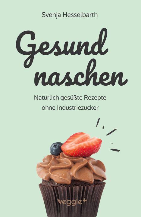 Text: "Svenja Hesselbarth, Gesund naschen, Natürlich gesüßte Rezepte ohne Industriezucker, veggie+."  
Schokocupcake mit Erdbeere und Heidelbeere.