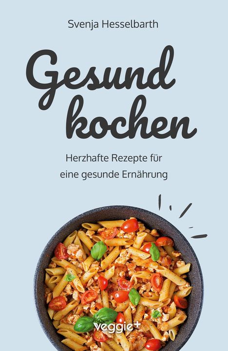 Text: "Svenja Hesselbarth. Gesund kochen. Herzhafte Rezepte für eine gesunde Ernährung." Pasta mit Tomaten und Basilikum.