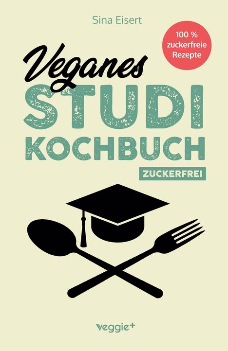 "Veganes Studi Kochbuch", "100 % zuckerfreie Rezepte", "zuckerfrei". Illustration: Kreuz aus Löffel, Gabel, Doktorhut.