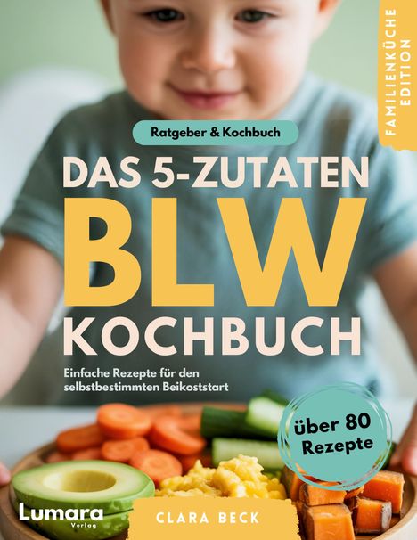 "Das 5-Zutaten BLW Kochbuch. Ratgeber & Kochbuch. Familienküche Edition. Kind mit einem Teller voller Gemüsestücke."