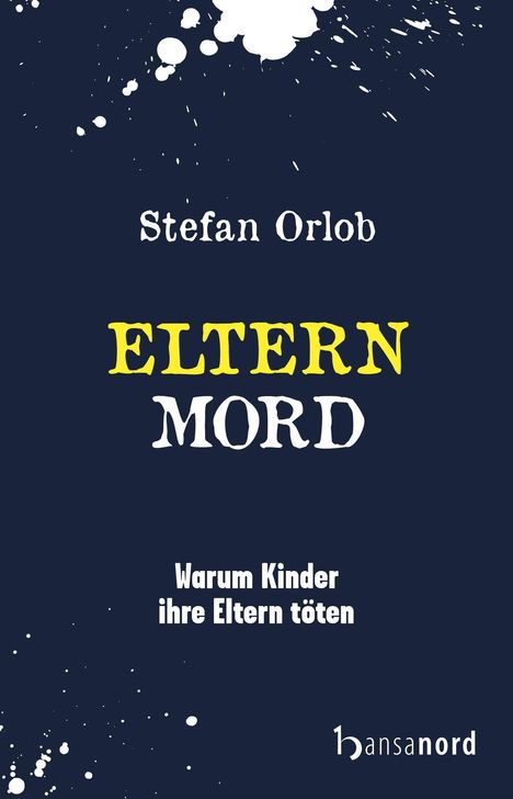 Text: Stefan Orlob, ELTERNMORD, Warum Kinder ihre Eltern töten. Dunkler Hintergrund mit weißen Farbspritzern.