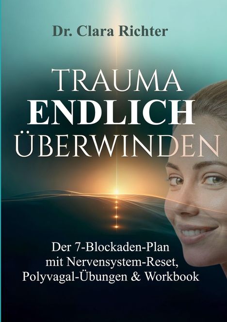 Text: "Dr. Clara Richter: Trauma endlich überwinden. Der 7-Blockaden-Plan mit Nervensystem-Reset, Polyvagal-Übungen & Workbook." Gesicht rechts.