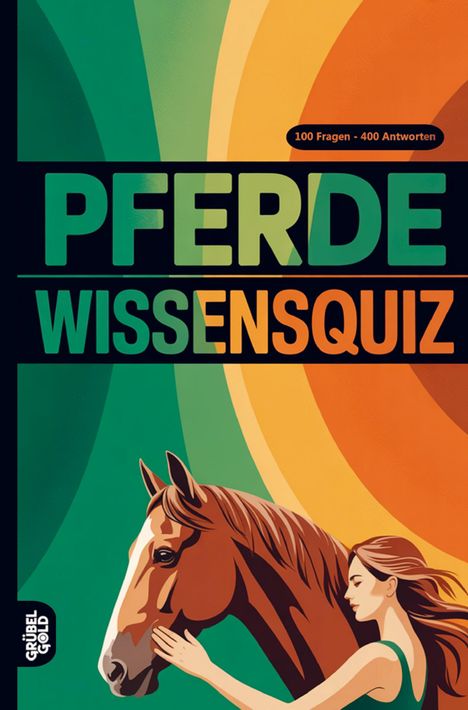„100 Fragen - 400 Antworten. PFERDE WISSENSQUIZ.“ Illustration: Frau streichelt ein Pferd vor bunter Spirale.