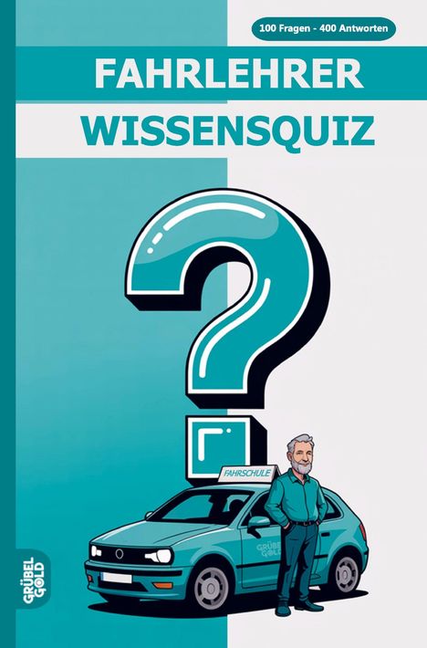 Text: "100 Fragen - 400 Antworten", "FAHRLEHRER WISSENSQUIZ", "GRÜBEL GOLD", "FAHRSCHULE". Illustration mit Auto und Mann.