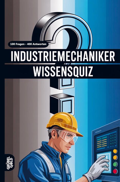 „100 Fragen - 400 Antworten. Industriemechaniker Wissensquiz.“ Illustration: Arbeiter mit Helm an Bedienfeld vor Fragezeichen.