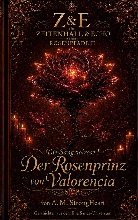 „Z&E Zeitenhall & Echo Rosenpfade II. Die Sangriolrose I Der Rosenprinz von Valorencia von A.M. StrongHeart.“ Goldene Rose.