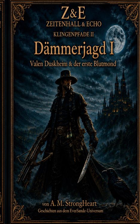 Text: "Z&E Zeitenhall & Echo, Klingenpfade II, Dämmerjagd I, Valen Duskheim & der erste Blutmond, von A.M. StrongHeart".

Illustration: Dunkler, mystischer Krieger mit Armbrust, Messer und Rabe, Schloss im Hintergrund, Vollmond.
