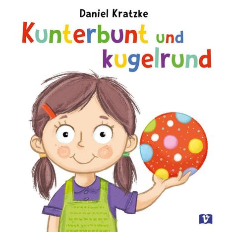 Buchcover: "Kunterbunt und kugelrund". Ein lächelndes Kind hält einen bunten Ball in der Hand.