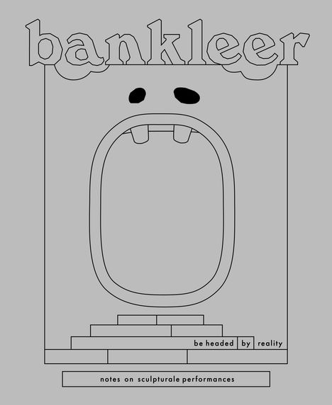 Der Text oben lautet "bankleer". Unten steht "be headed by reality" und "notes on sculpturale performances". Eine stilisierte Skulptur mit offenem Mund und Augen.