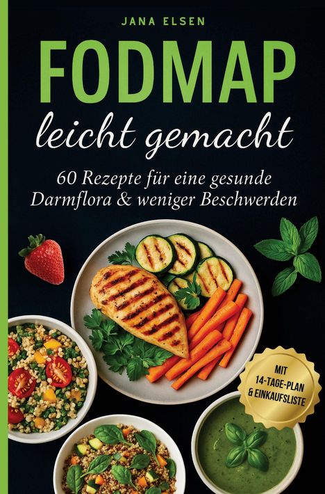 "FODMAP leicht gemacht" von Jana Elsen, 60 Rezepte. Gegrilltes Hähnchen, Zucchini, Karotten, Quinoa-Salate und Suppe.
