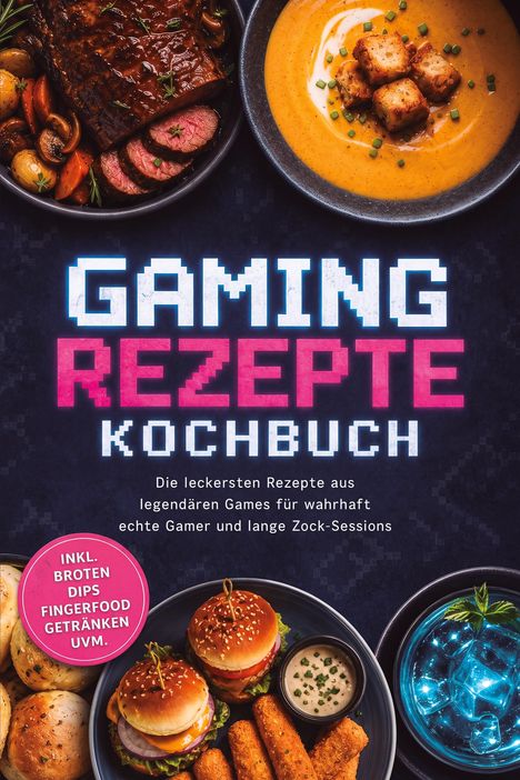 Text: GAMES REZEPTE KOCHBUCH. Inklusive Broten, Dips, Fingerfood. Essen wie Burger, Steak, Suppe auf Tellern arrangiert.