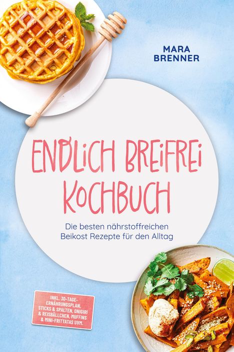 „Endlich Breifrei Kochbuch: Die besten nährstoffreichen Beikost Rezepte für den Alltag.“ Oben Waffeln, unten ein Gericht.