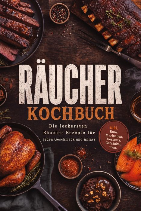 "RÄUCHER KOCHBUCH. Die leckersten Räucher Rezepte für jeden Geschmack und Anlass. inkl. Rubs, Marinaden, Desserts."

Gegrilltes Fleisch, Lachs, Gewürze und ein gebratenes Huhn.