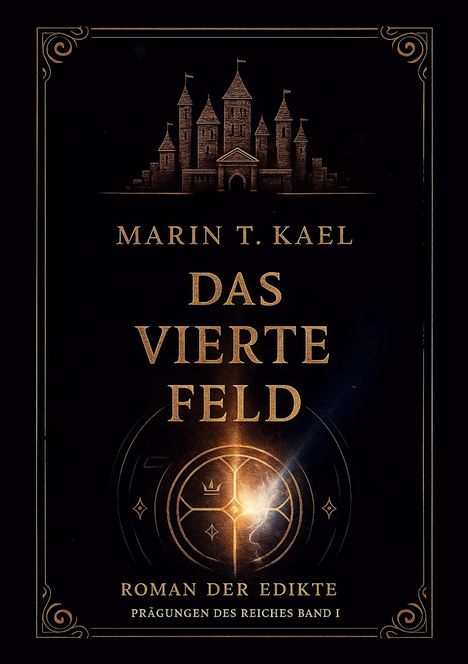 "Marin T. Kael, Das vierte Feld, Roman der Edikte, Prägungen des Reiches Band I." Goldene Burg und Ornamentrahmen.