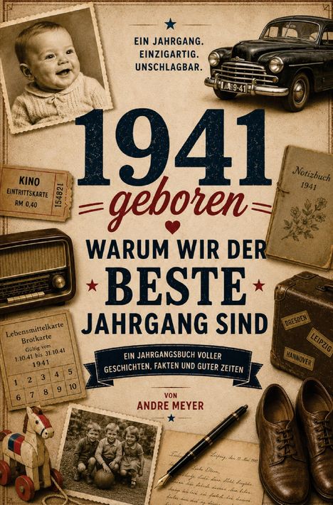 1941 geboren. Warum wir der beste Jahrgang sind. Ein Jahrgang. Einzigartig. Unschlagbar. Buch von Andre Meyer.
